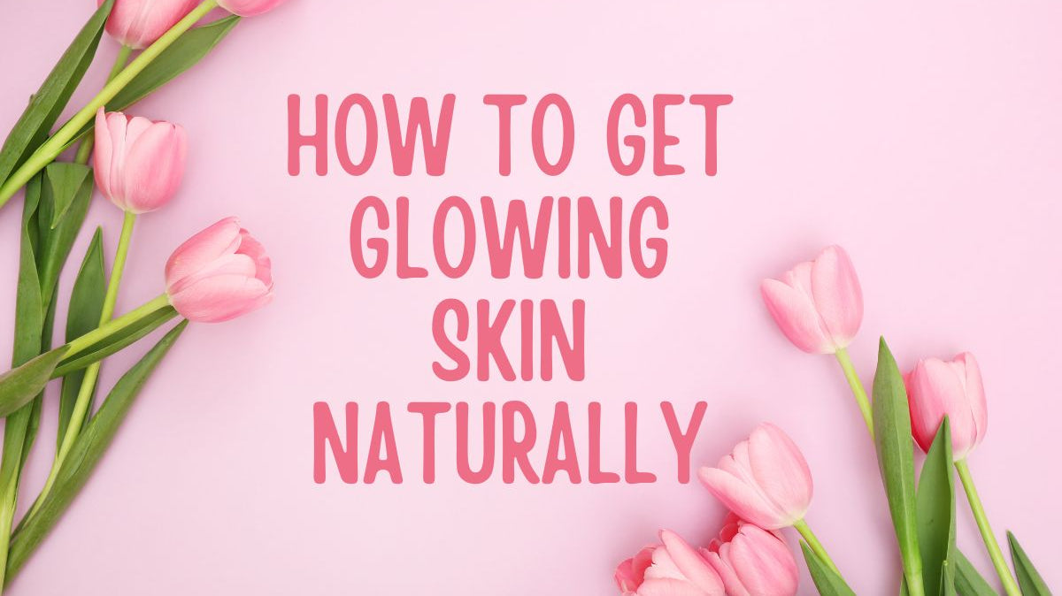 How to Get Glowing Skin Naturally (With SkinBeYou’s Top Picks)