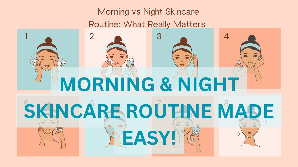 🌞 Morning vs Night Skincare Routine: What Really Matters