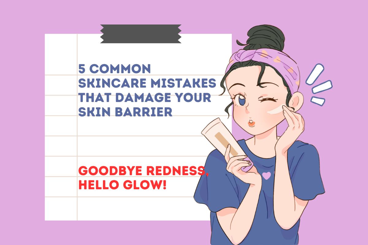 5 Common Skincare Mistakes That Damage Your Skin Barrier